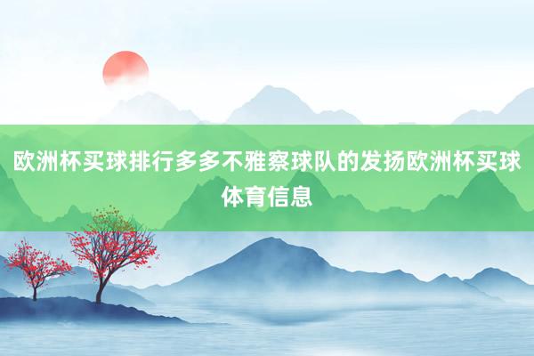 欧洲杯买球排行多多不雅察球队的发扬欧洲杯买球体育信息