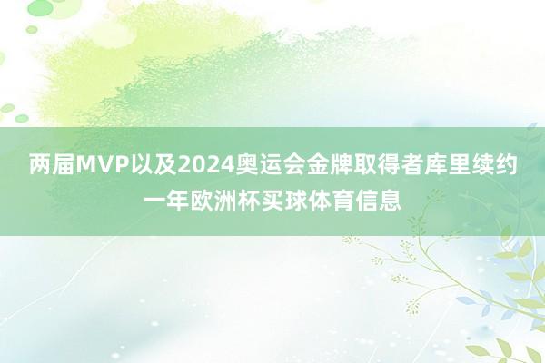 两届MVP以及2024奥运会金牌取得者库里续约一年欧洲杯买球体育信息