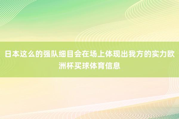 日本这么的强队细目会在场上体现出我方的实力欧洲杯买球体育信息