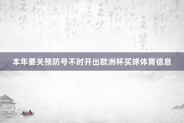 本年要关预防号不时开出欧洲杯买球体育信息