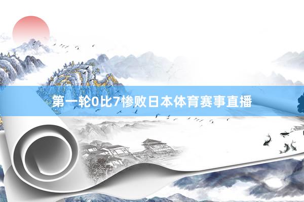 第一轮0比7惨败日本体育赛事直播