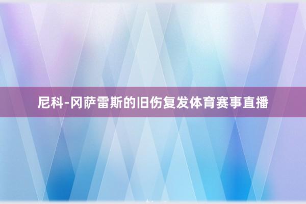 尼科-冈萨雷斯的旧伤复发体育赛事直播