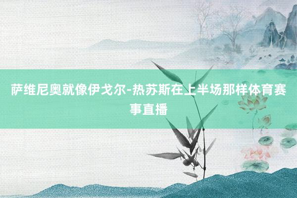 萨维尼奥就像伊戈尔-热苏斯在上半场那样体育赛事直播