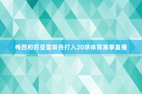 梅西和苏亚雷斯各打入20球体育赛事直播