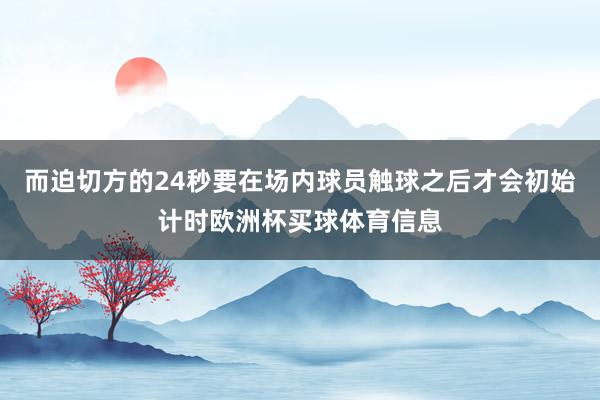 而迫切方的24秒要在场内球员触球之后才会初始计时欧洲杯买球体育信息