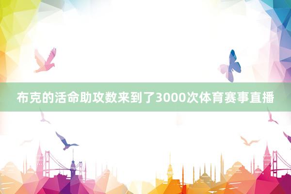 布克的活命助攻数来到了3000次体育赛事直播