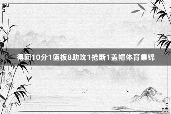 得回10分1篮板8助攻1抢断1盖帽体育集锦